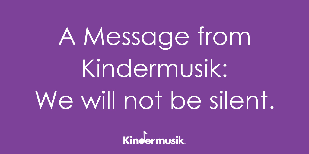 A Message from Kindermusik: We will not be silent.